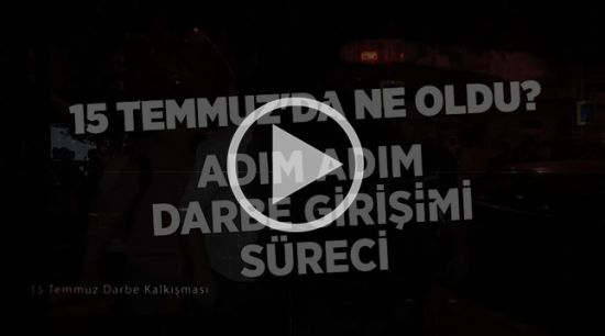 15 Temmuz'da yaşananların özeti