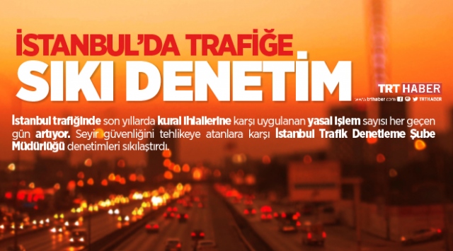 İstanbul'da kural tanımayan sürücülere sıkı denetim
